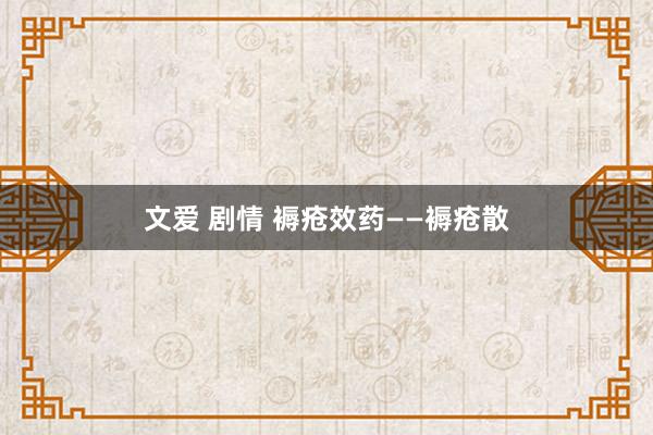 文爱 剧情 褥疮效药——褥疮散