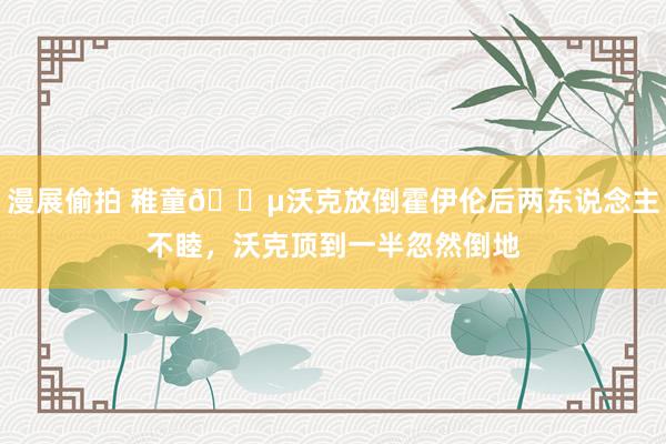 漫展偷拍 稚童😵沃克放倒霍伊伦后两东说念主不睦，沃克顶到一半忽然倒地