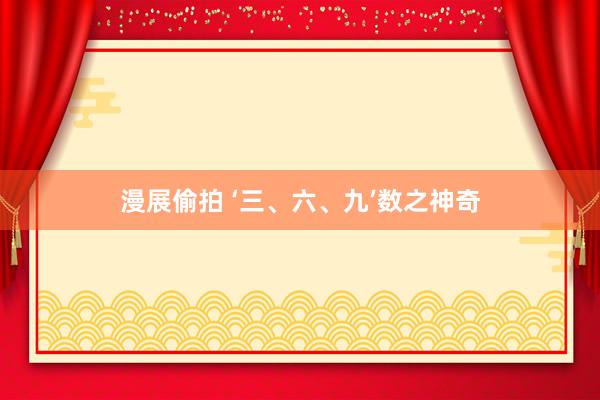 漫展偷拍 ‘三、六、九’数之神奇